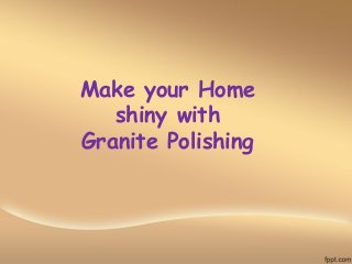 Make your Home
shiny with
Granite Polishing
 