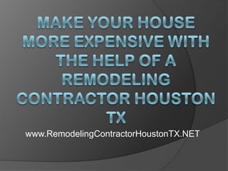 Make Your House More Expensive With the Help of a Remodeling Contractor Houston TX www.RemodelingContractorHoustonTX.NET 