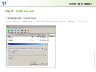 How to – Farben und Logo
•  Extrahieren aller Dateien nach

© 2014 Belsoft AG | www.belsoft.ch

provision_dirwebresourcescom.ibm.social.gen4.theme_4.0.0.cr3

 