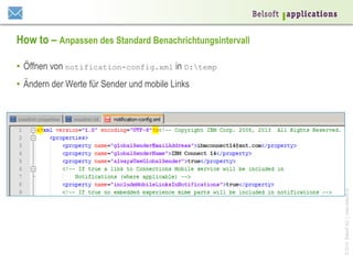 How to – Anpassen des Standard Benachrichtungsintervall
•  Öffnen von notification-config.xml in D:temp

© 2014 Belsoft AG | www.belsoft.ch

•  Ändern der Werte für Sender und mobile Links

 