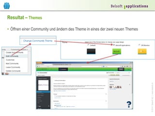 Resultat – Themes

© 2014 Belsoft AG | www.belsoft.ch

•  Öffnen einer Community und ändern des Theme in eines der zwei neuen Themes

 