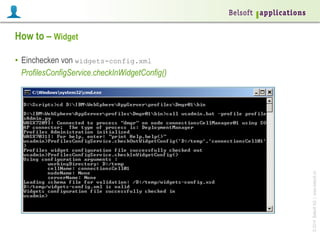 How to – Widget

© 2014 Belsoft AG | www.belsoft.ch

•  Einchecken von widgets-config.xml
ProfilesConfigService.checkInWidgetConfig()

 