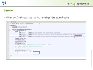 How to

© 2014 Belsoft AG | www.belsoft.ch

•  Öffnen der Datei ckeditor.js und hinzufügen des neuen Plugins

 
