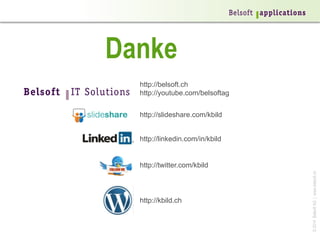 Danke
http://belsoft.ch
http://youtube.com/belsoftag
http://slideshare.com/kbild
http://linkedin.com/in/kbild

http://kbild.ch

© 2014 Belsoft AG | www.belsoft.ch

http://twitter.com/kbild

 