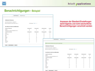 ©2014BelsoftAG|www.belsoft.ch
Benachrichtigungen - Beispiel
Anpassen der Standard Einstellungen
damit tägliche und nicht wöchentliche
Benachrichtigungen verschickt werden
 