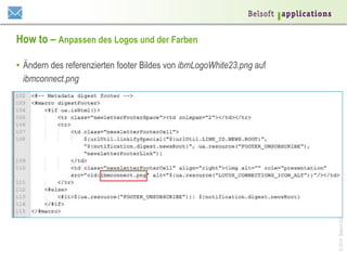 ©2014BelsoftAG|www.belsoft.ch
How to – Anpassen des Logos und der Farben
•  Ändern des referenzierten footer Bildes von ibmLogoWhite23.png auf
ibmconnect.png
 