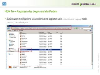 ©2014BelsoftAG|www.belsoft.ch
How to – Anpassen des Logos und der Farben
•  Zurück zum notifications Verzeichnis und kopieren von ibmconnect.png nach
resourcesimages
 