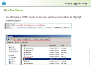 ©2014BelsoftAG|www.belsoft.ch
How to – Themes
•  Vor allem darauf achten wie die neuen Bilder verlinkt werden und wo sie abgelegt
werden müssen
 