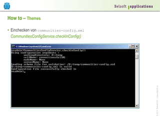 ©2014BelsoftAG|www.belsoft.ch
How to – Themes
•  Einchecken von communities-config.xml
CommunitiesConfigService.checkInConfig()
 