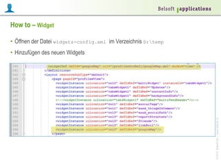 ©2014BelsoftAG|www.belsoft.ch
How to – Widget
•  Öffnen der Datei widgets-config.xml im Verzeichnis D:temp
•  Hinzufügen des neuen Widgets
 
