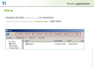 ©2014BelsoftAG|www.belsoft.ch
How to
•  Kopieren der Datei ckeditor.js ins Verzeichnis
custom_dirjavascriptlconnblogs (oder wikis)
 