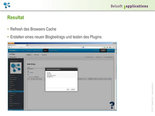 ©2014BelsoftAG|www.belsoft.ch
Resultat
•  Refresh des Browsers Cache
•  Erstellen eines neuen Blogbeitrags und testen des Plugins
 