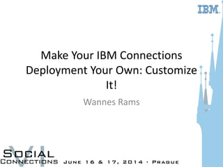 Make Your IBM Connections
Deployment Your Own: Customize
It!
Wannes Rams
 