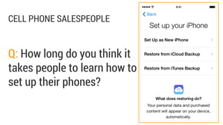 CELL PHONE SALESPEOPLE
Q: How long do you think it
takes people to learn how to
set up their phones?
 