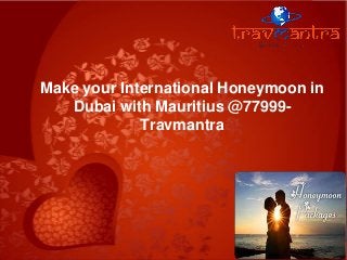 Make your International Honeymoon in
Dubai with Mauritius @77999Travmantra

 