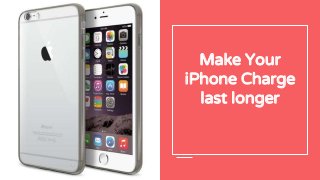Make Your
iPhone Charge
last longer
 