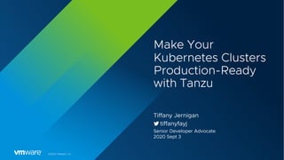 ©2020 VMware, Inc.
Make Your
Kubernetes Clusters
Production-Ready
with Tanzu
Tiffany Jernigan
tiffanyfayj
Senior Developer Advocate
2020 Sept 3
 