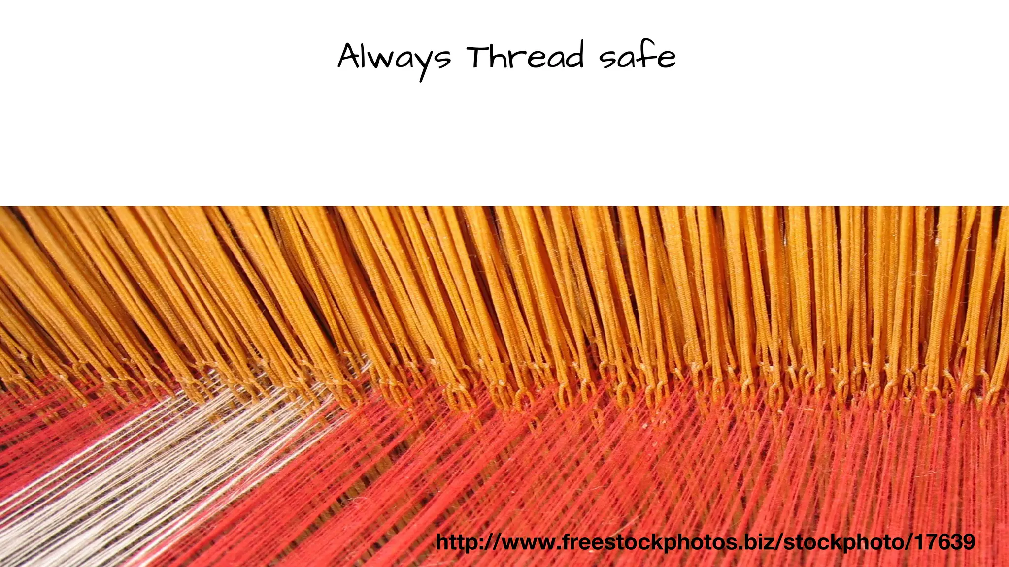http://www.freestockphotos.biz/stockphoto/17639
Always Thread safe
 