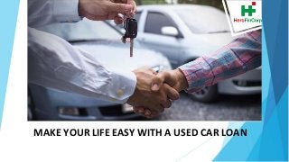 MAKE YOUR LIFE EASY WITH A USED CAR LOAN
 