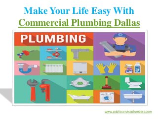 Make Your Life Easy With
Commercial Plumbing Dallas
www.publicserviceplumbers.com
 