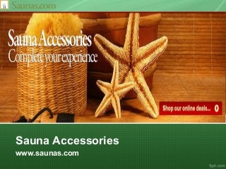 Sauna Accessories
www.saunas.com
 