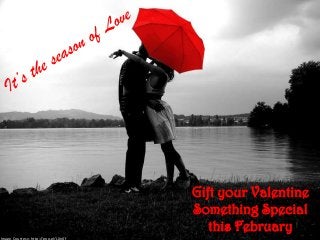Gift your Valentine
                                      Something Special
                                         this February
Image Courtesy: http://goo.gl/LXnXf
 