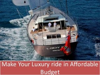 Make Your Luxury ride in Affordable 
Budget 
 