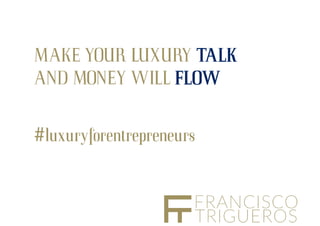 Make your luxury talk and money will flow -  luxury for entrepreneurs