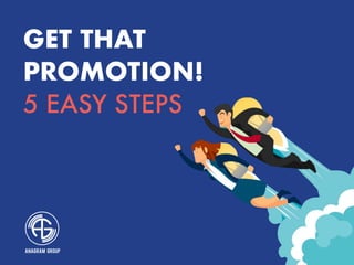 GET THAT
PROMOTION!
5 EASY STEPS
 