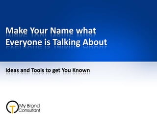 Make Your Name what Everyone is Talking About Ideas and Tools to get You Known 