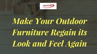 Make Your Outdoor
Furniture Regain its
Look and Feel Again
 
