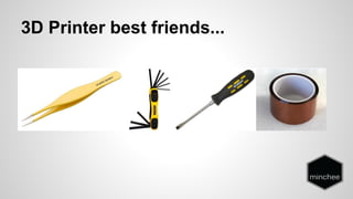 3D Printer best friends... 
 