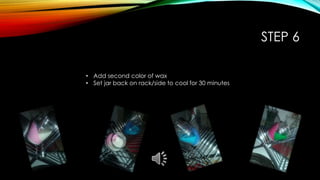 STEP 6
• Add second color of wax
• Set jar back on rack/side to cool for 30 minutes
 