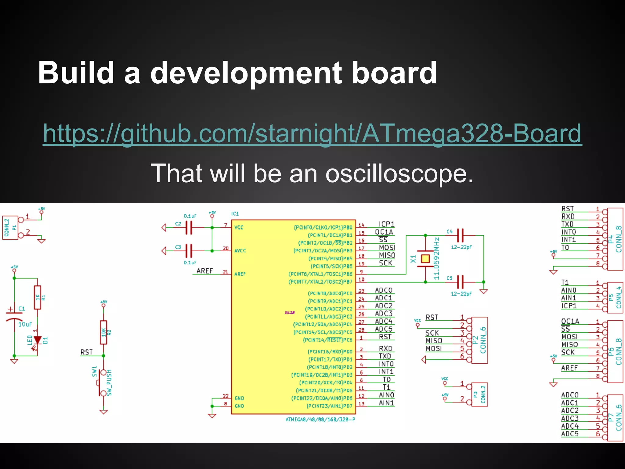 Build a development board
That will be an oscilloscope.
https://github.com/starnight/ATmega328-Board
 