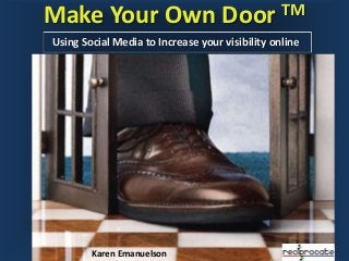 Helping small businesses share what they know – online
Make Your Own Door TM
Using Social Media to Increase your visibility online
Karen Emanuelson
 
