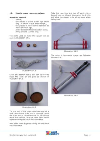 How to make your own equipment Page 44
14. How to make your own quiver:
Materials needed:
- a knife,
- two pieces of waste...