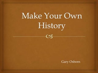 Make Your Own History Gary Osborn 