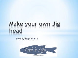 Make your own Jig head Step by Step Tutorial 