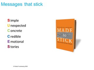 Messages   that stick S U C C S E imple nexpected oncrete redible motional tories © Pareto Fundraising 2009 