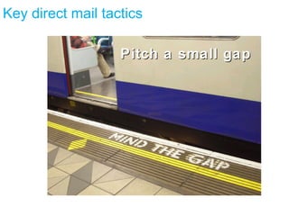 Pitch a small gap Key direct mail tactics 