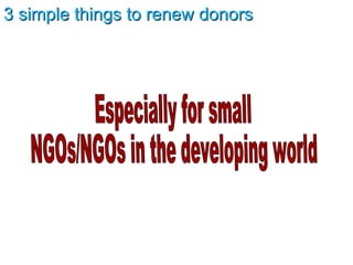 3 simple things to renew donors Especially for small  NGOs/NGOs in the developing world 