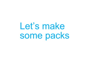Let’s make some packs 