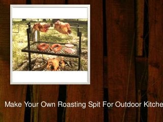 Make Your Own Roasting Spit For Outdoor Kitche

 