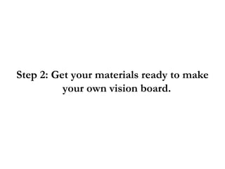Step 2: Get your materials ready to make your own vision board. 