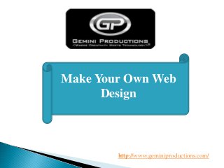 Make Your Own Web
Design
http://www.geminiproductions.com/
 