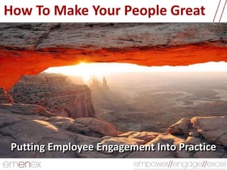 How To Make Your People Great
Putting Employee Engagement Into Practice
 