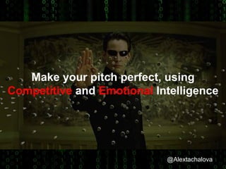 @Alextachalova
Make your pitch perfect, using
Competitive and Emotional Intelligence
@Alextachalova
 