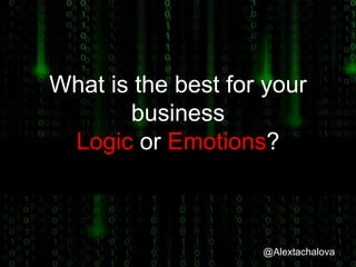 @Alextachalova
What is the best for your
business
Logic or Emotions?
@Alextachalova
 