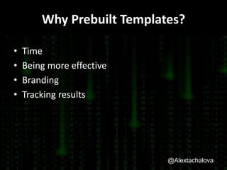 @Alextachalova
Why Prebuilt Templates?
@Alextachalova
• Time
• Being more effective
• Branding
• Tracking results
 