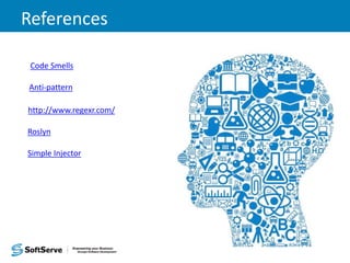 References
Code Smells
Anti-pattern
http://www.regexr.com/
Roslyn
Simple Injector
 